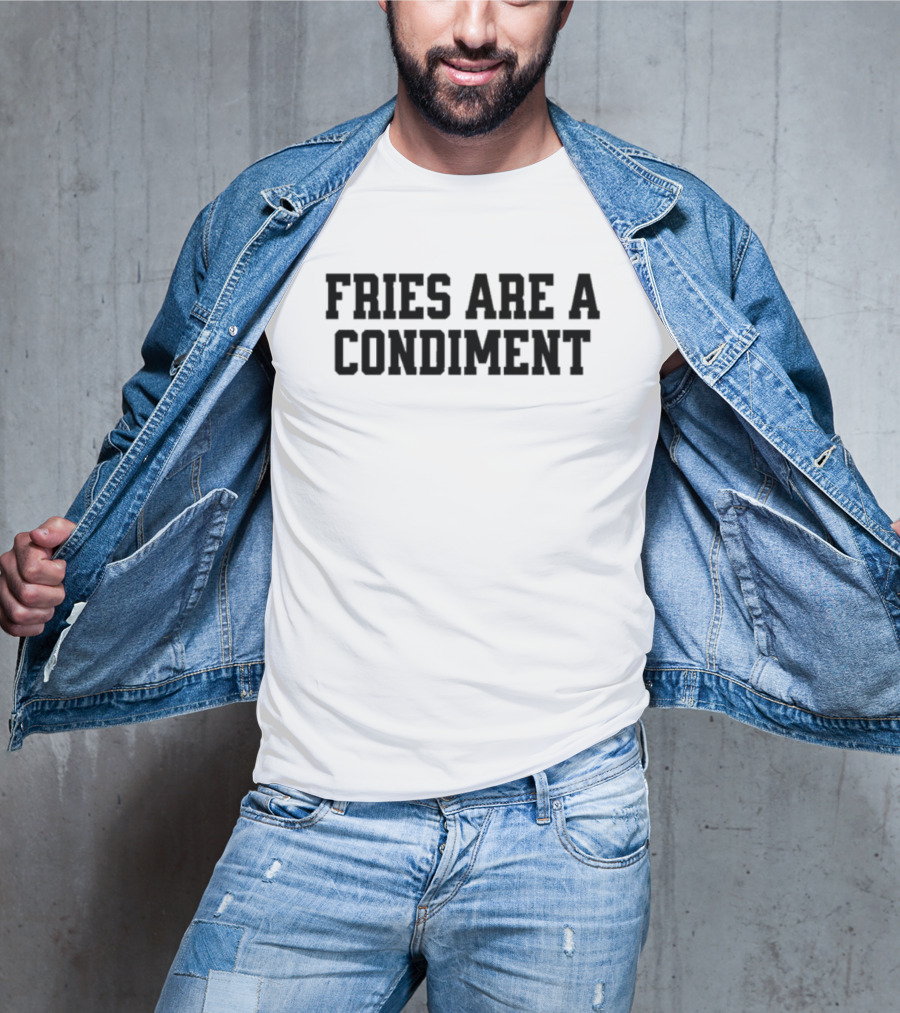 Fries Are A Condiment T-Shirt