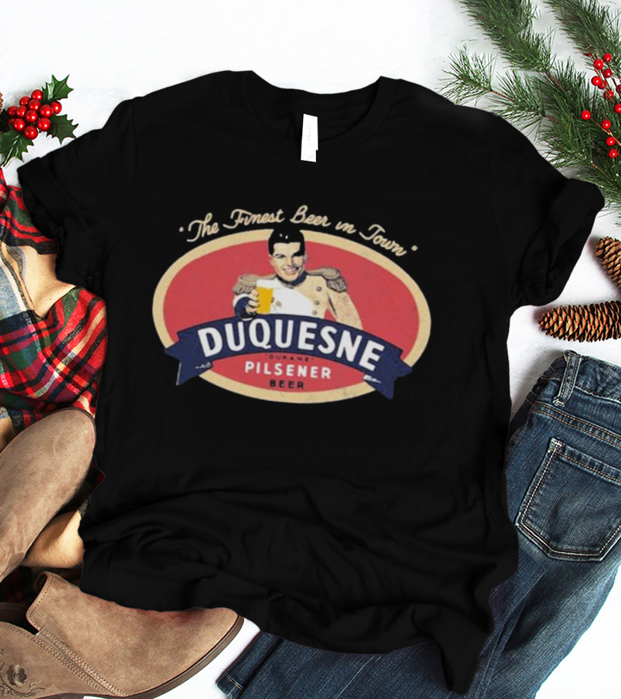 The Finest Beer In Town Duquesne Ourane Pilsener Beer T-Shirt