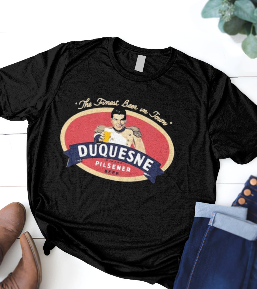 The Finest Beer In Town Duquesne Ourane Pilsener Beer T-Shirt