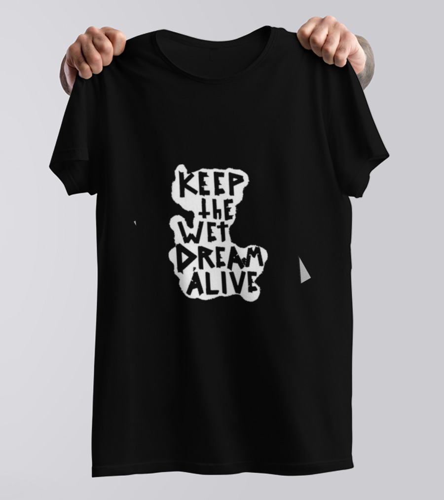 Keep The Wet Dream Alive T-Shirt