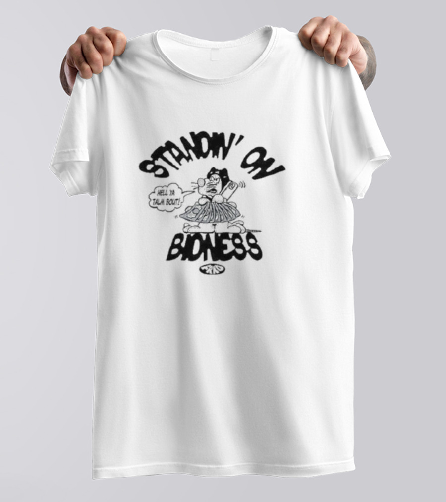 Frko Standin On Bidness Hell Ya Talk Bout T-Shirt