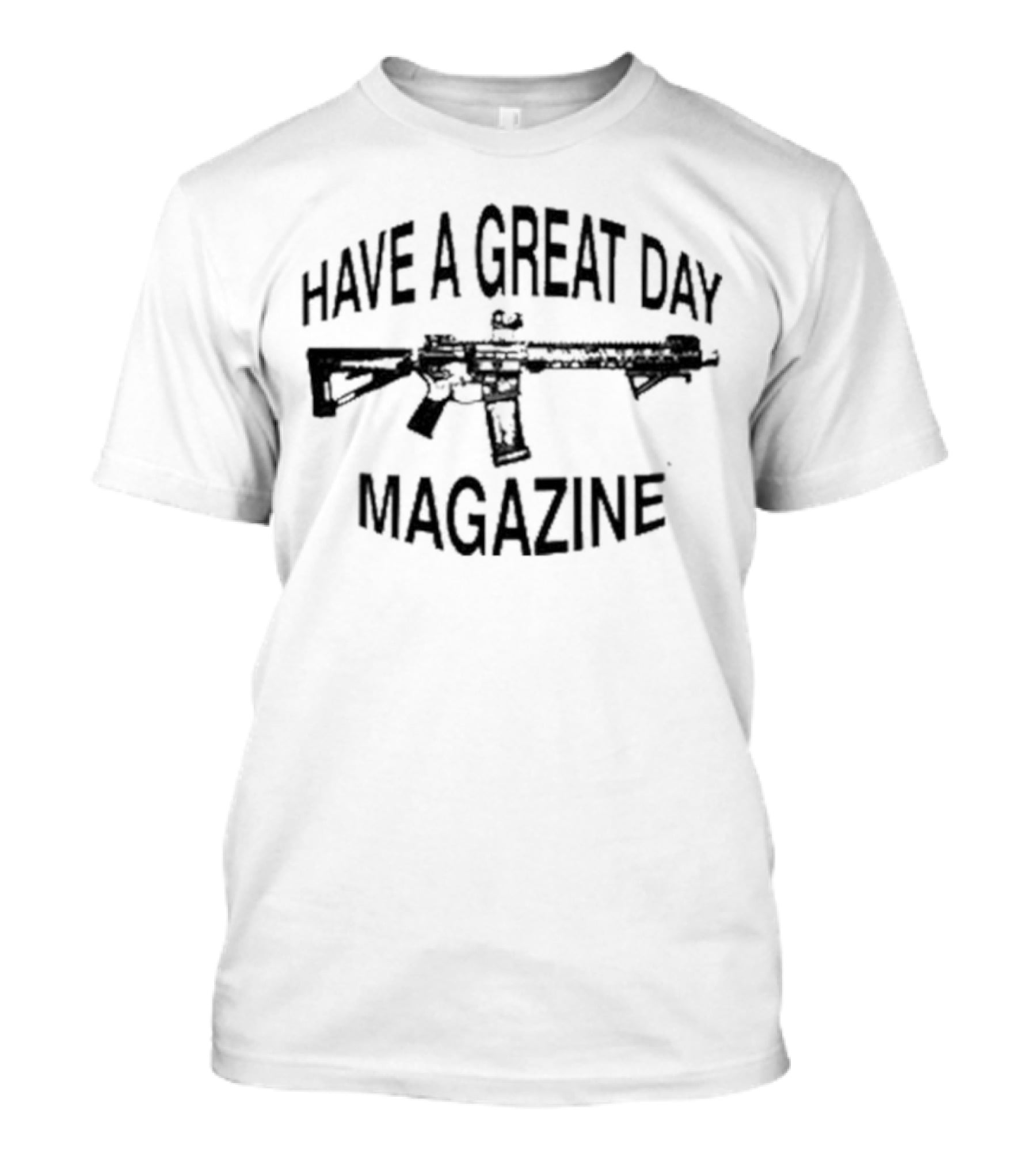 Have A Great Day Magazine Gun T-Shirt