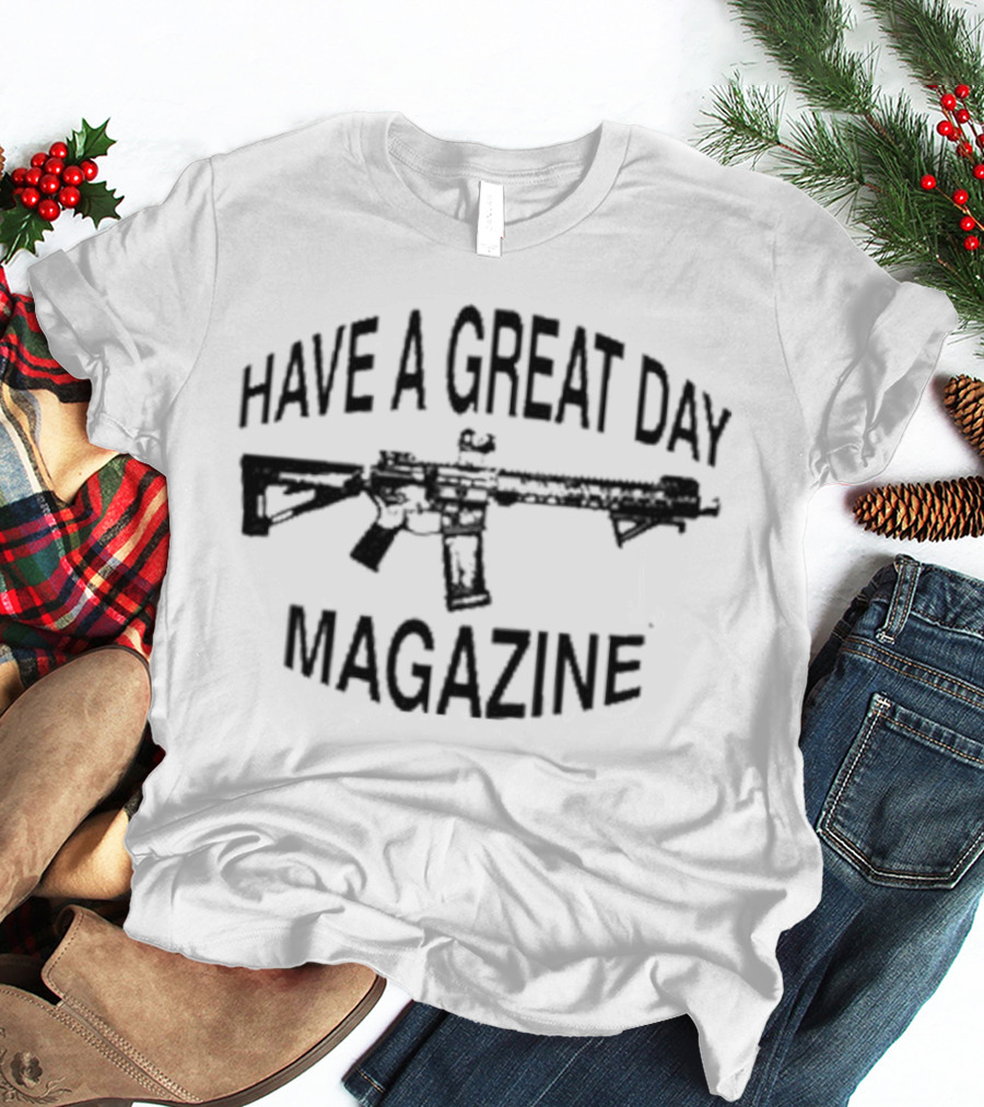 Have A Great Day Magazine Gun T-Shirt