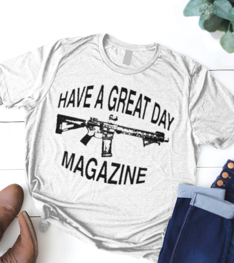 Have A Great Day Magazine Gun T-Shirt
