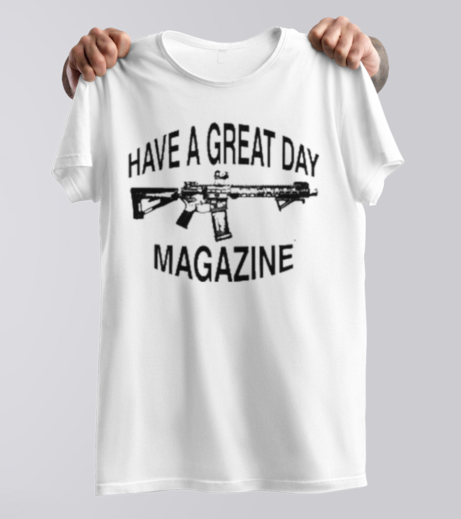 Have A Great Day Magazine Gun T-Shirt