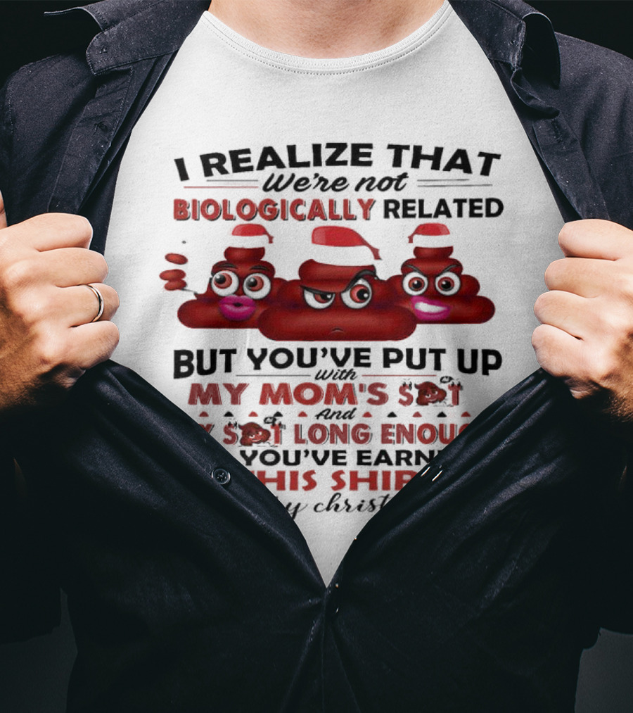 I Realize That We’re Not Biologically Related But You’ve Put Up With My Mom’s Shit And My Shit Long Enough So You’ve Earned This Shirt Merry Christmas T-Shirt
