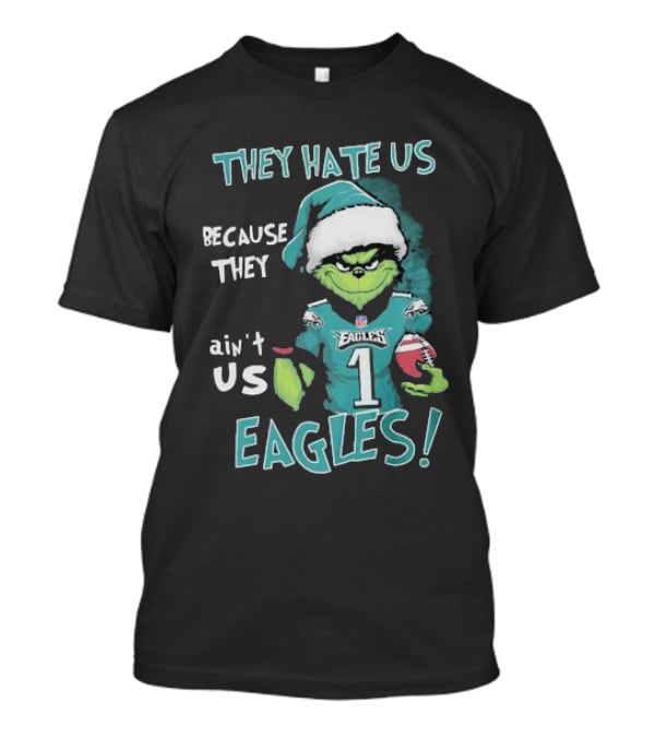 The Grinch Eagles They Hate Us Because They Ain't Us Philadelphia Football T-Shirt