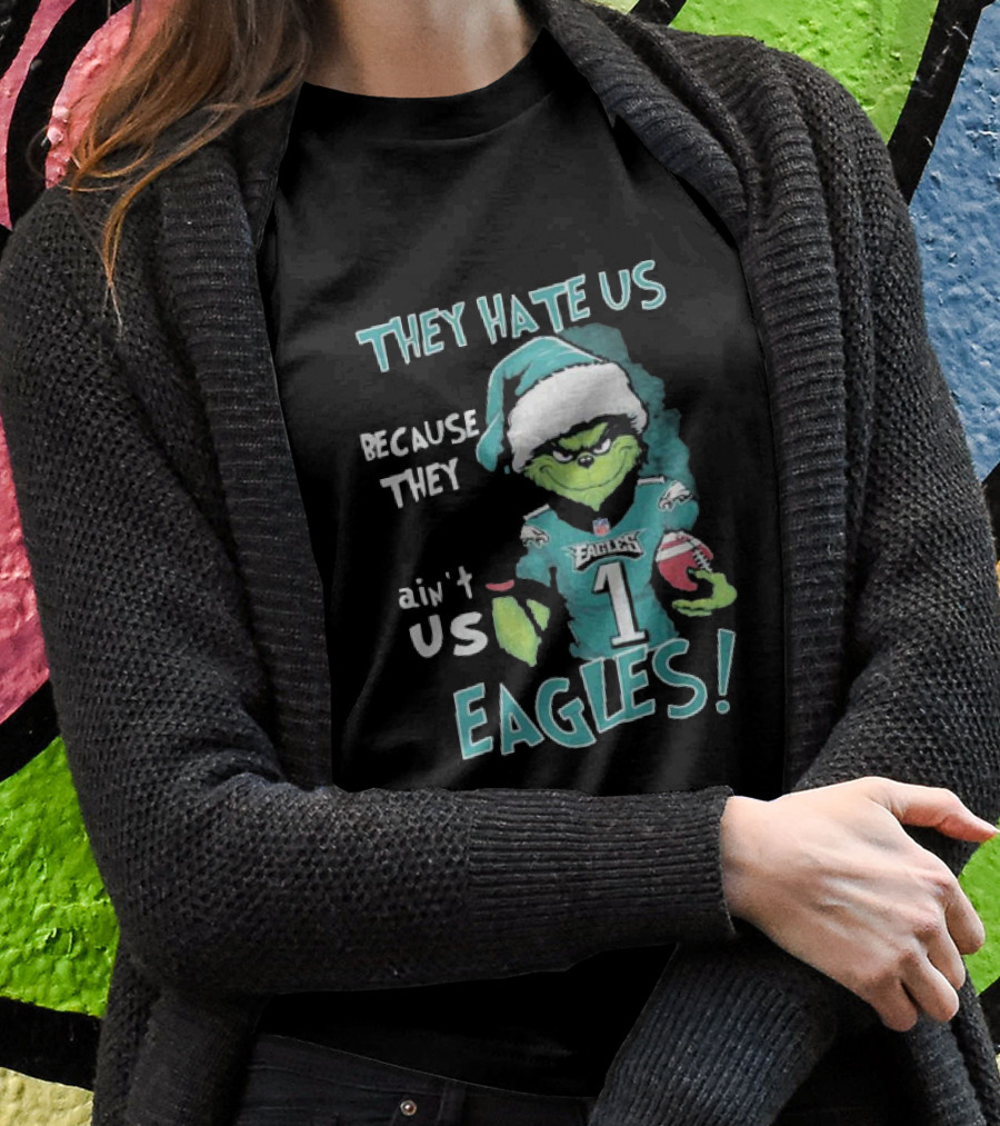 The Grinch Eagles They Hate Us Because They Ain't Us Philadelphia Football T-Shirt