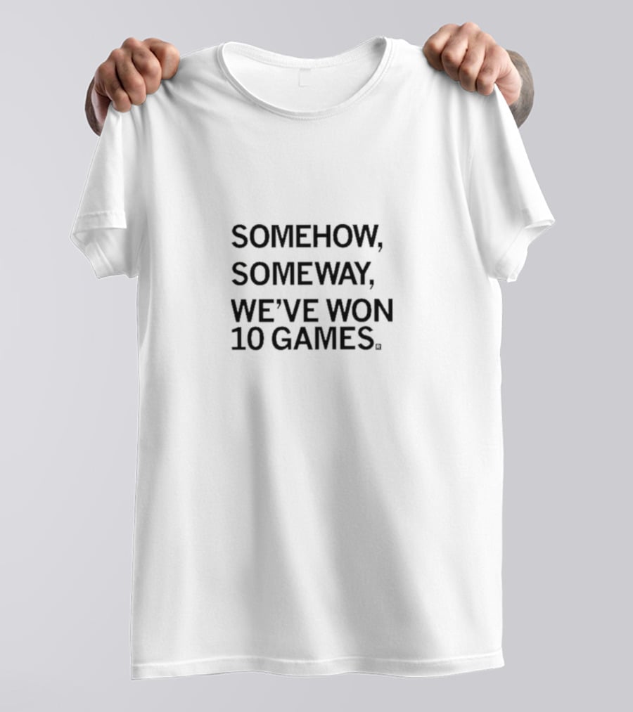 SOMEHOW SOMEWAY WE'VE WON 10 GAMES T-Shirt