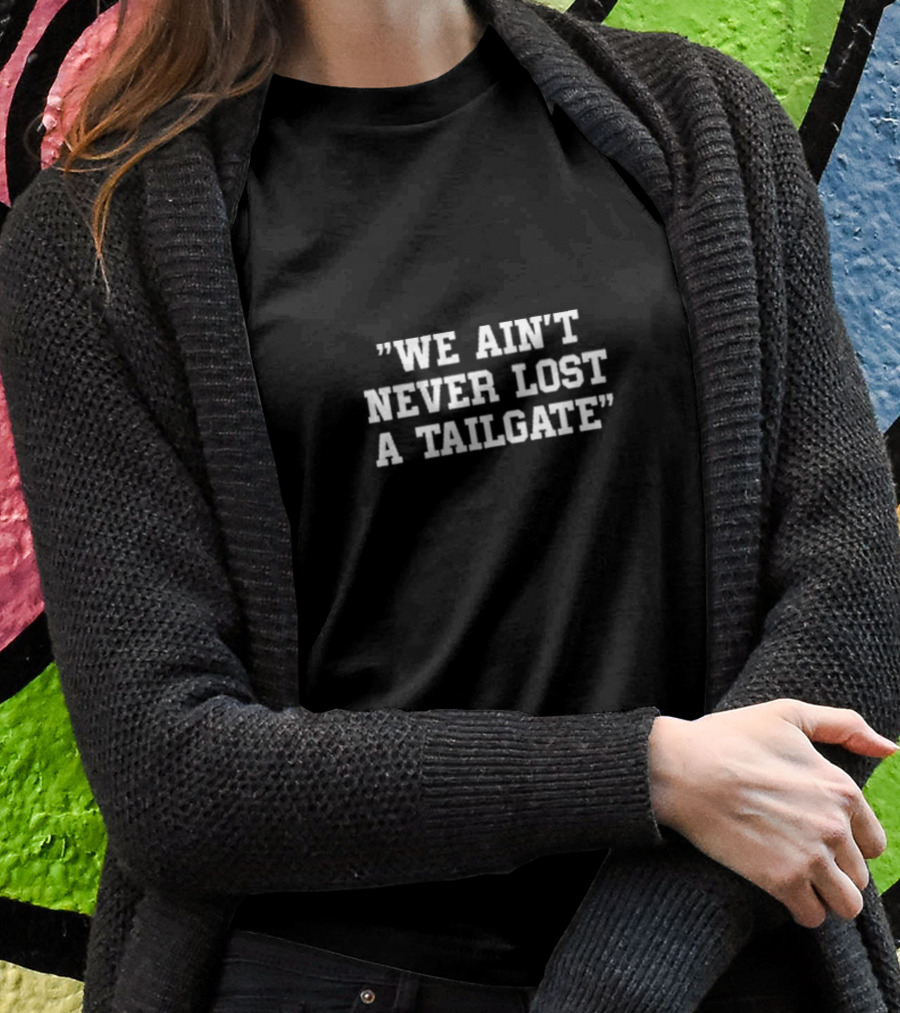 We Ain't Never Lost A Tailgate T-Shirt