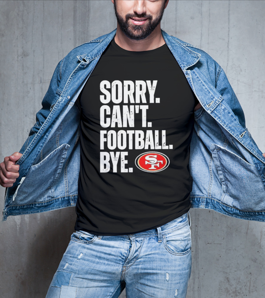 Sorry Can't Football Bye 49ers SF T-Shirt