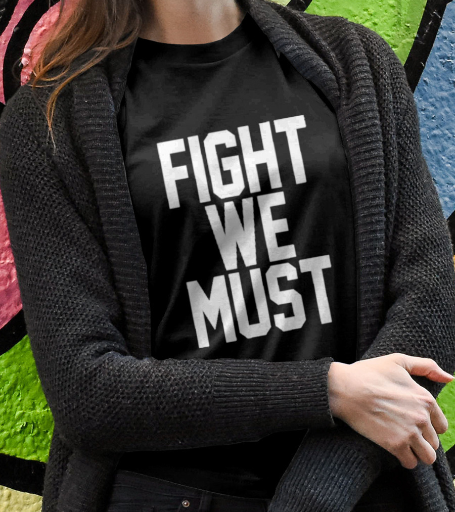 FIGHT WE MUST Classic Bold Motivational Text T-Shirt