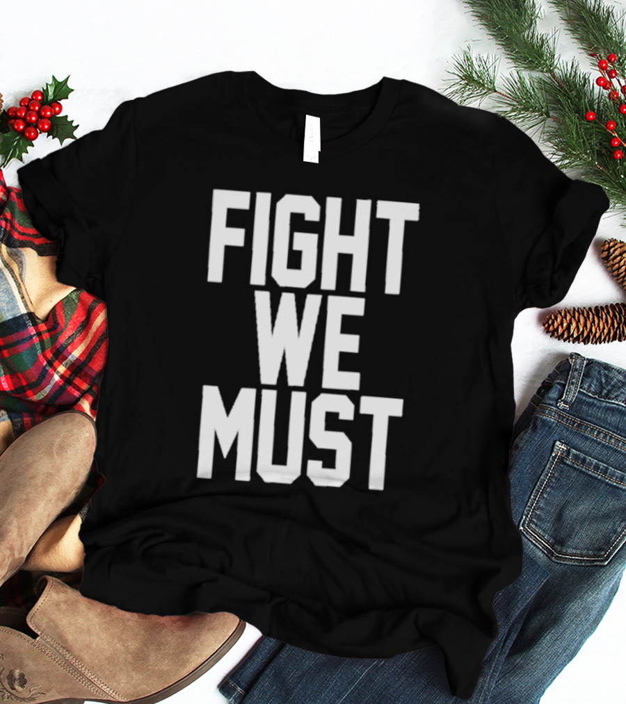 FIGHT WE MUST Classic Bold Motivational Text T-Shirt