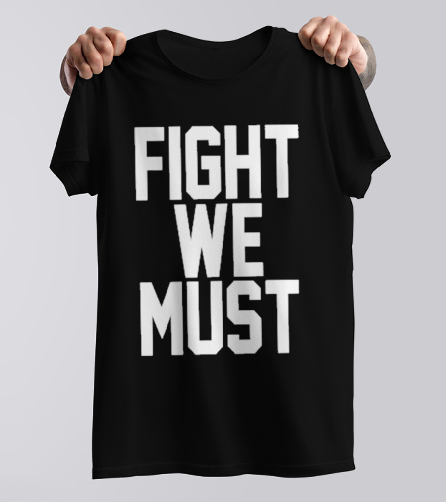 FIGHT WE MUST Classic Bold Motivational Text T-Shirt