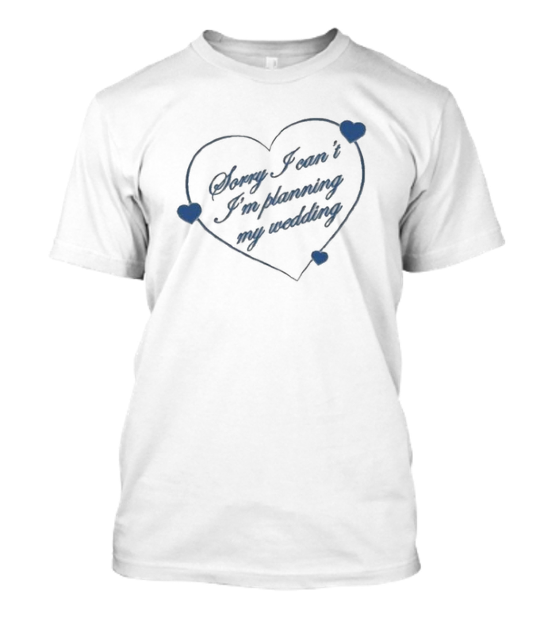 Sorry I Can’t I’m Planning My Wedding Heart Shape Blue Accents T-Shirt