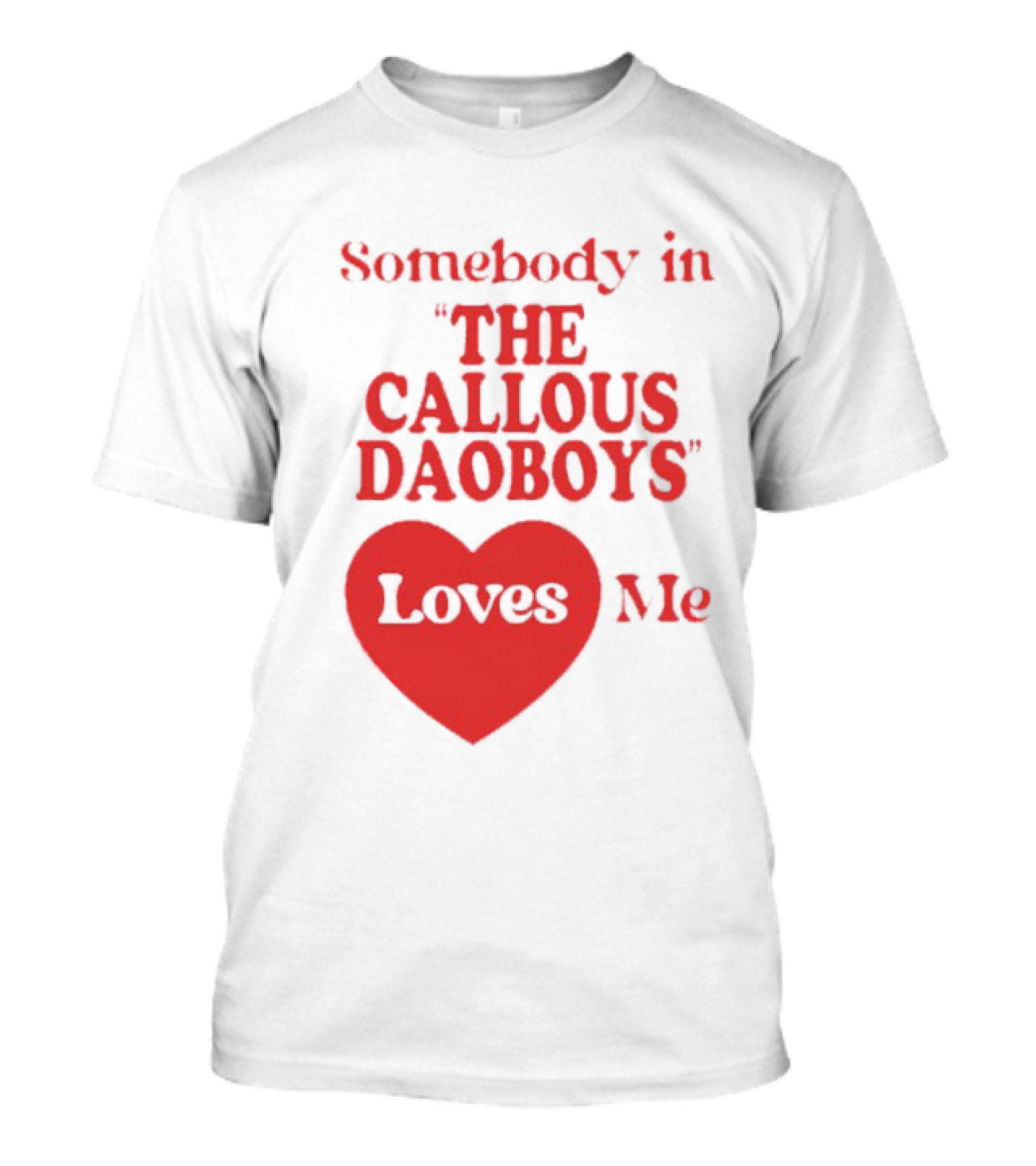 Somebody In The Callous Daoboys Loves Me Heart T-Shirt