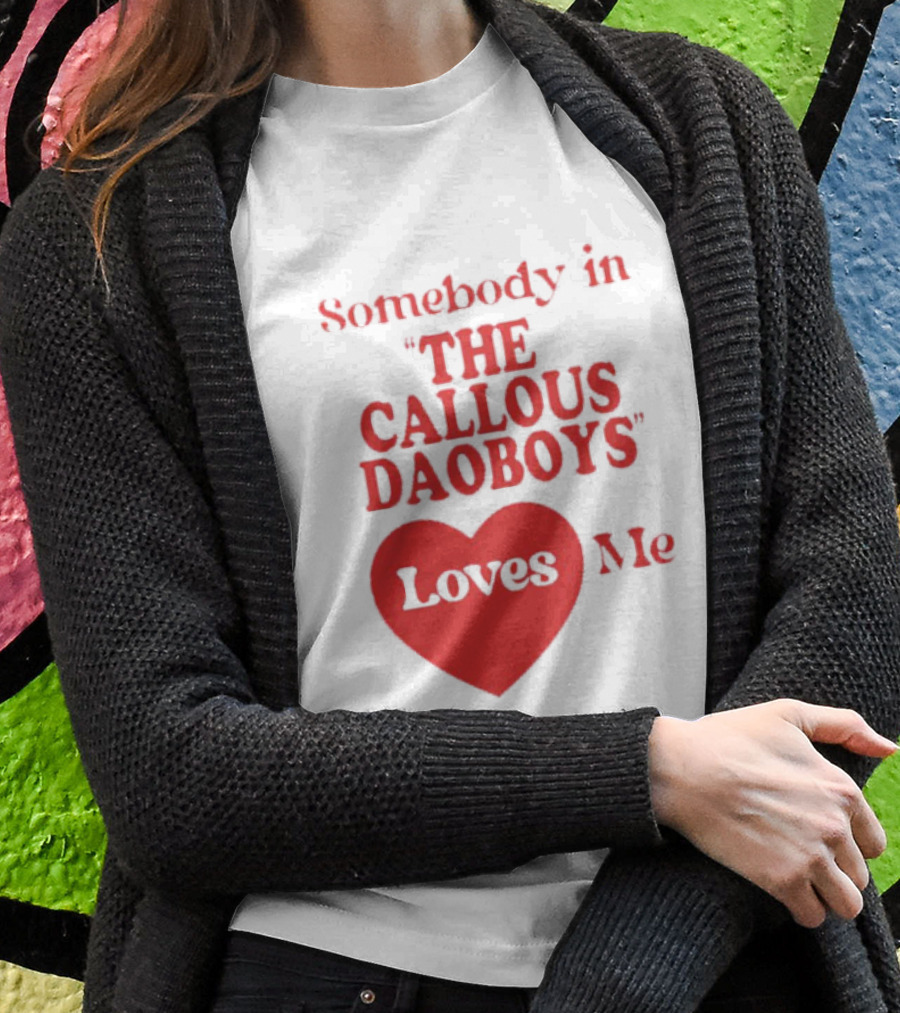 Somebody In The Callous Daoboys Loves Me Heart T-Shirt