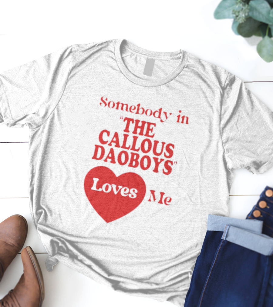 Somebody In The Callous Daoboys Loves Me Heart T-Shirt