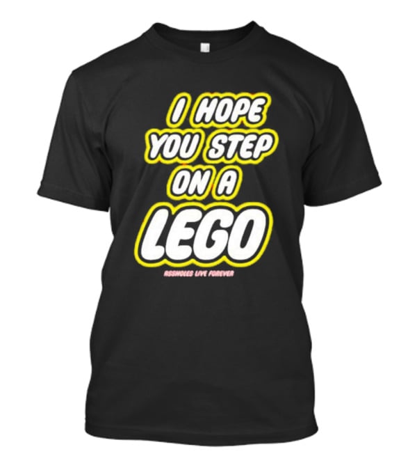 I Hope You Step On A Lego Assholes Live Forever T-Shirt