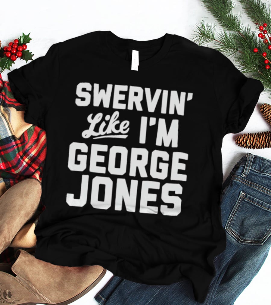Swervin Like I'm George Jones Shirt Classic Country Music Reference T-Shirt