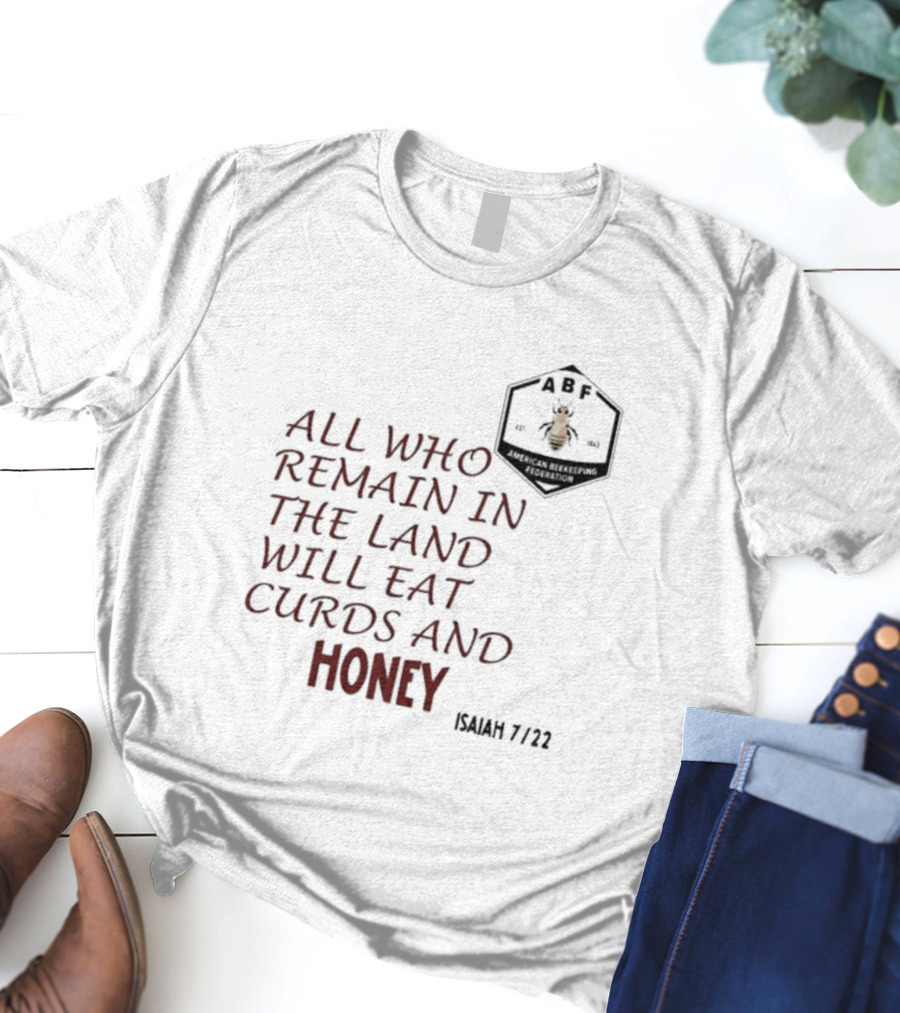 All Who Remain In The Land Will Eat Curds And Honey Isaiah 7 22 ABF American Beekeeping Federation 187 1943 T-Shirt