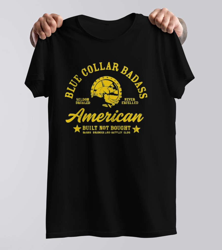 Blue Collar Badass American Seldom Equaled Never Excelled Built Not Bought Barns Bridges Battlefields T-Shirt