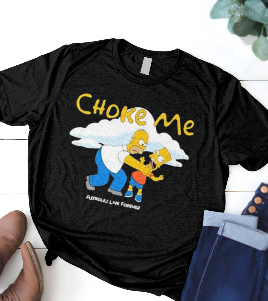 Choke Me Homer Bart Assholes Live Forever T-Shirt