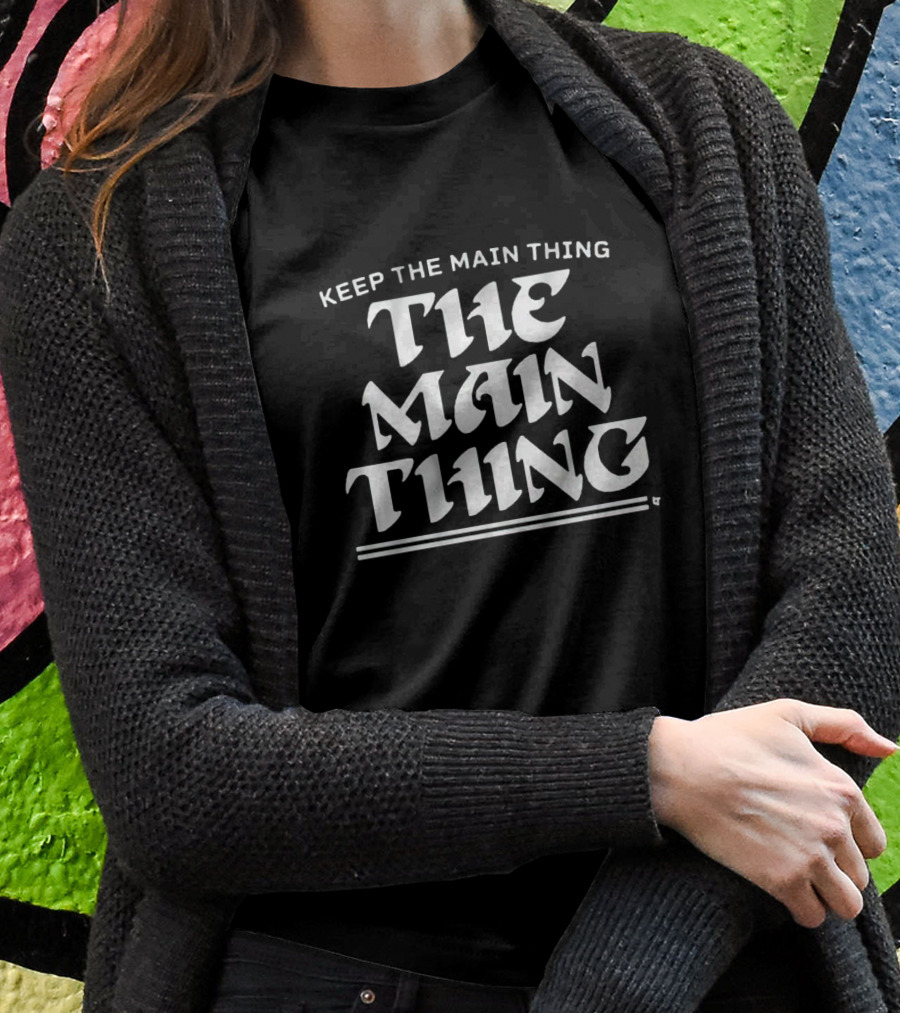 Keep The Main Thing The Main Thing Philly T-Shirt