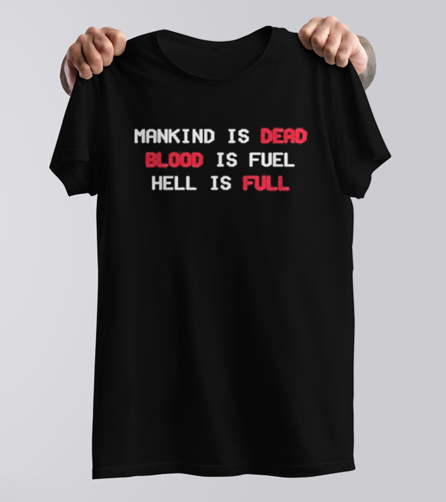 Mankind Is Dead Blood Is Fuel Hell Is Full T-Shirt