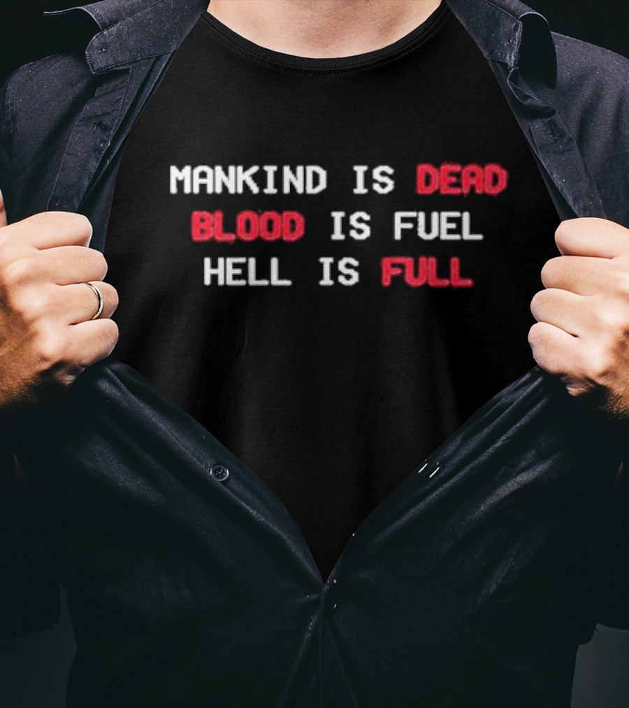 Mankind Is Dead Blood Is Fuel Hell Is Full T-Shirt