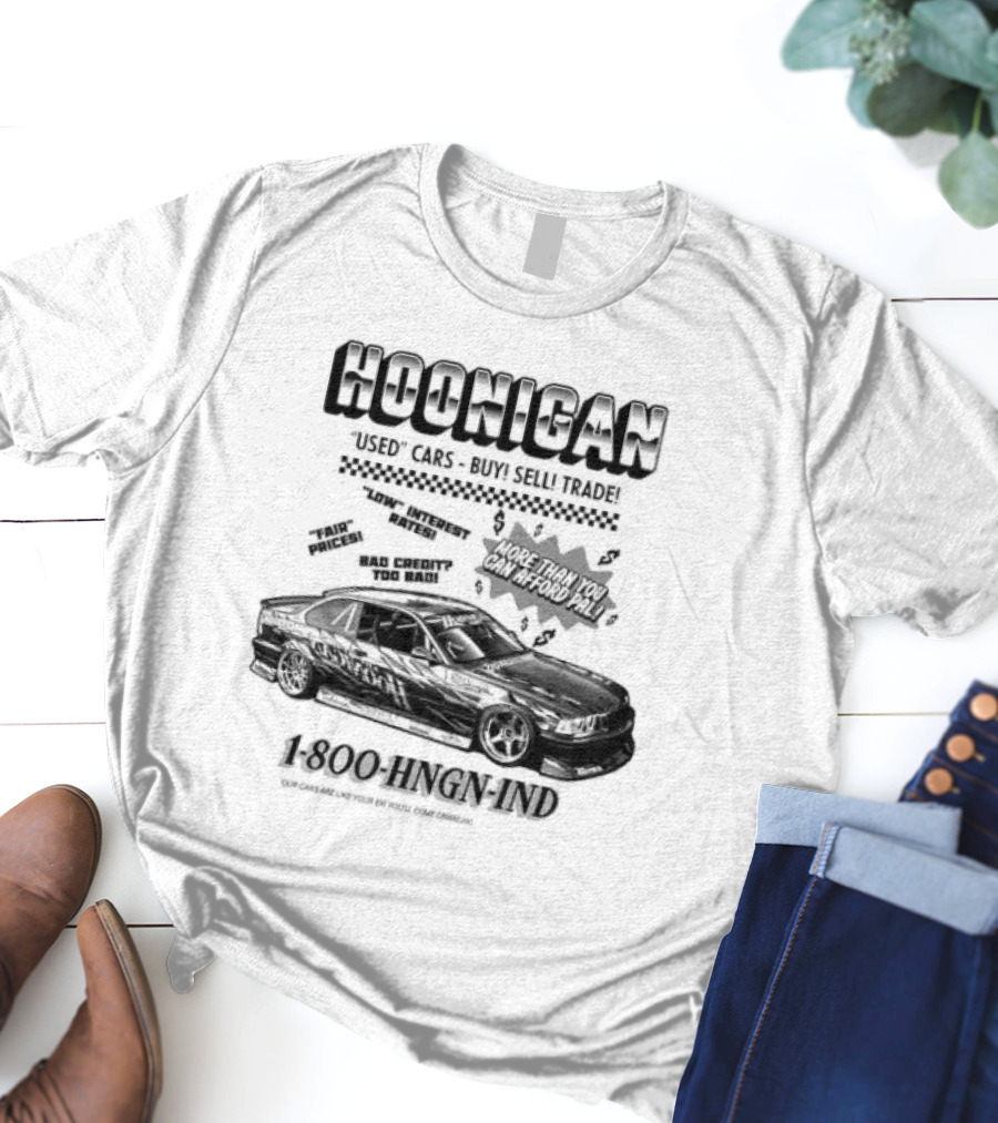 HOONIGAN Used Cars Buy Sell Trade More Than You Can Afford Pal Low Interest Rates Fair Prices Bad Credit Too Bad 1-800-HNGN-IND T-Shirt