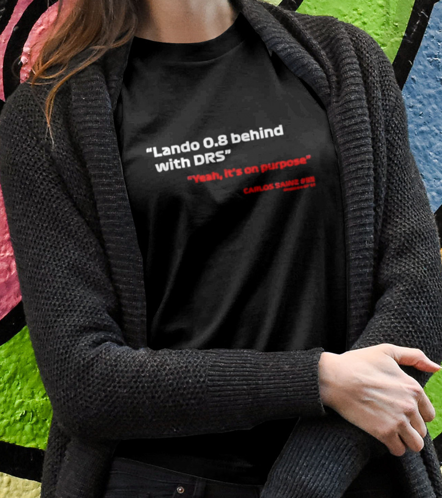 Lando 0.8 Behind With DRS Yeah It's On Purpose Carlos Sainz #55 T-Shirt