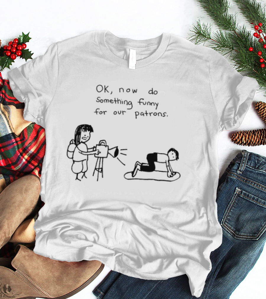 OK Now Do Something Funny For Our Patrons Comic Strip Humor Scene T-Shirt