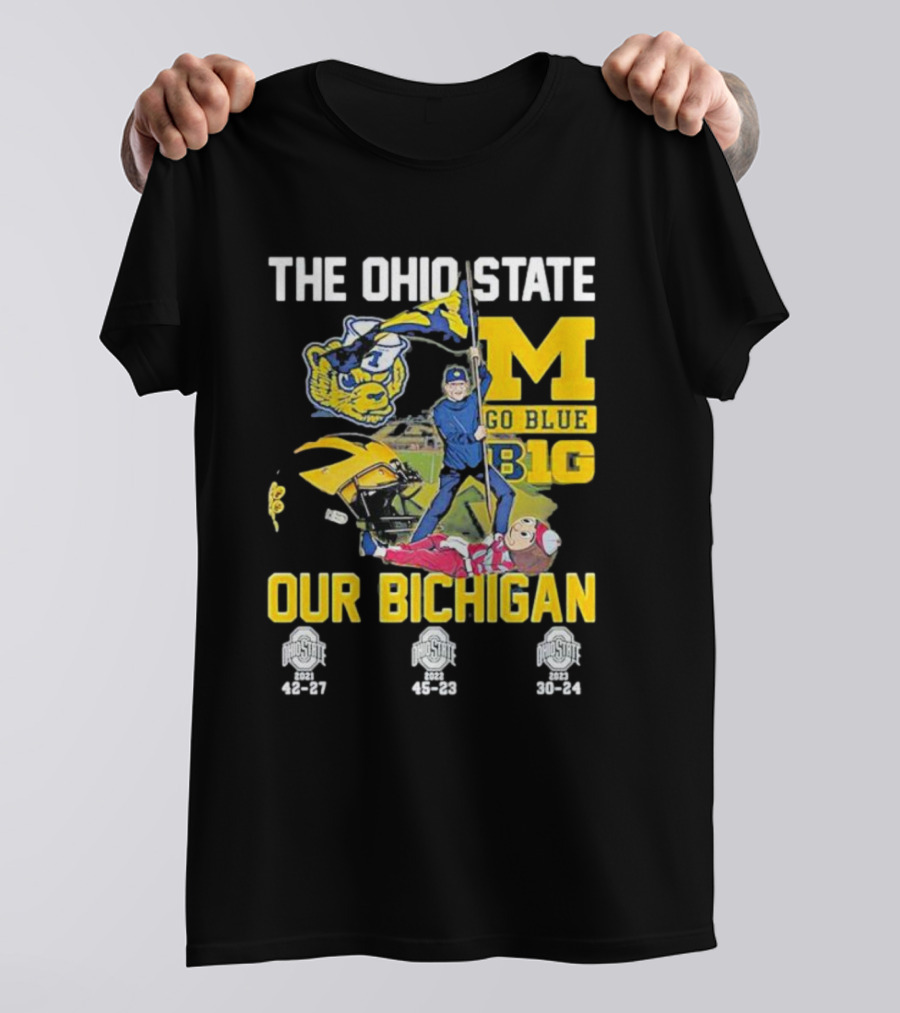 The Ohio State Michigan Rivalry Go Blue B1g Our Bichigan With Buckeye Victories 42-27 45-23 30-24 T-Shirt