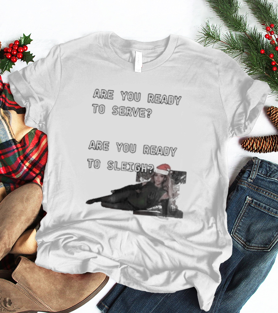 Are You Ready To Serve Are You Ready To Sleigh Santa Hat Edition T-Shirt