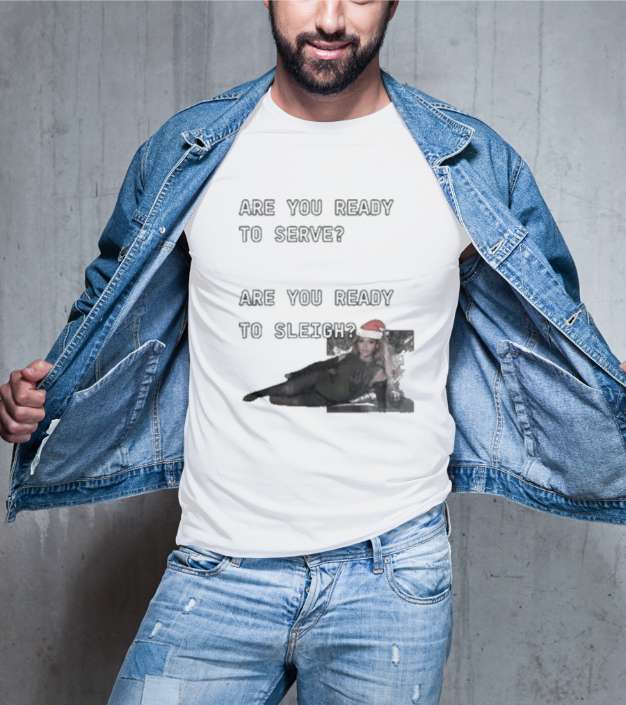 Are You Ready To Serve Are You Ready To Sleigh Santa Hat Edition T-Shirt