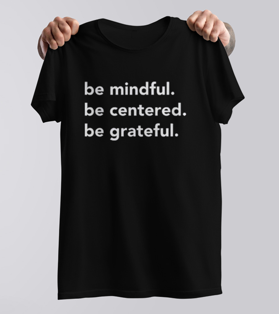 Be Mindful Be Centered Be Grateful Positive Mindset Mindfulness Awareness T-Shirt