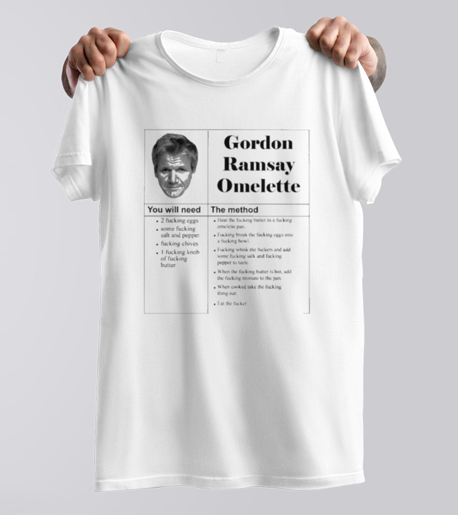 Gordon Ramsay Omelette Recipe You Will Need The Method T-Shirt