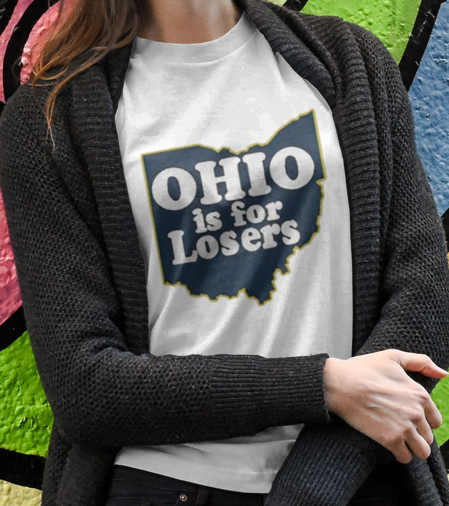 Ohio Is For Losers Anti Ohio State Michigan College Fans T-Shirt