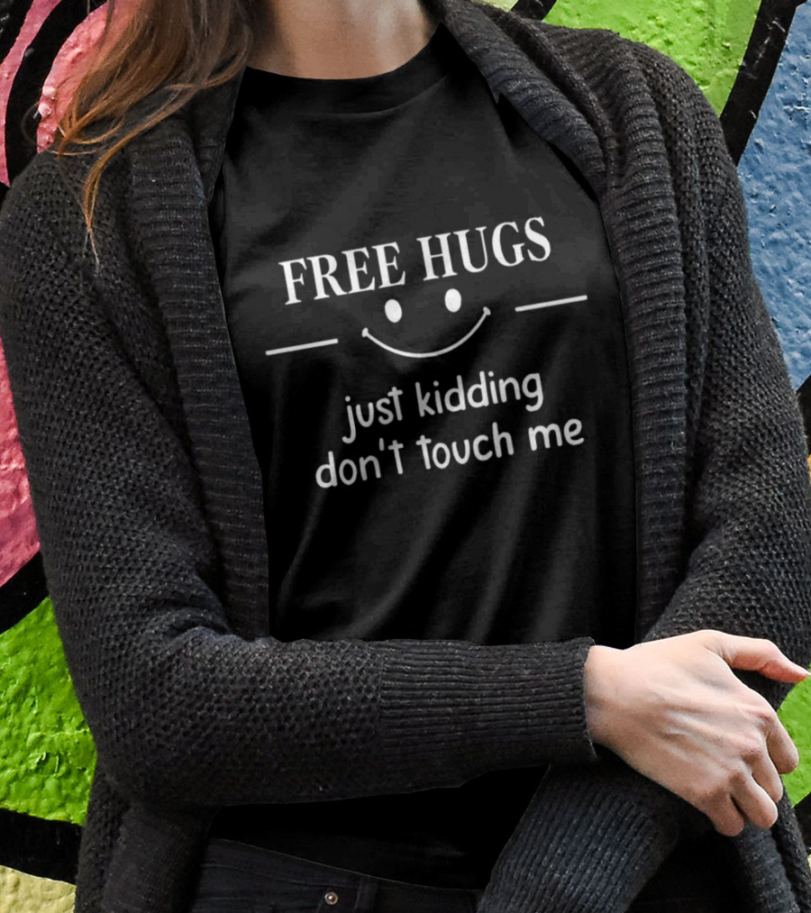 Free Hugs Smiley Face Just Kidding Don't Touch Me T-Shirt
