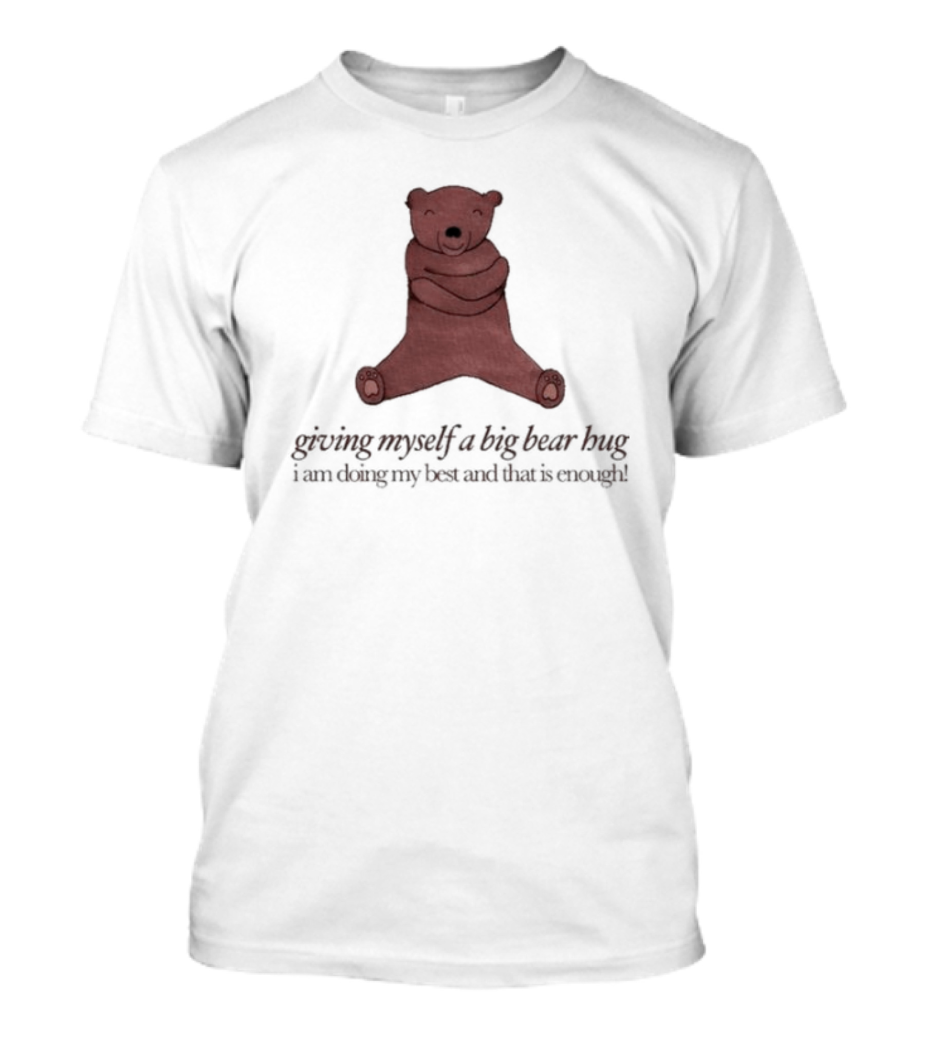 Giving Myself A Big Bear Hug I Am Doing My Best And That Is Enough T-Shirt
