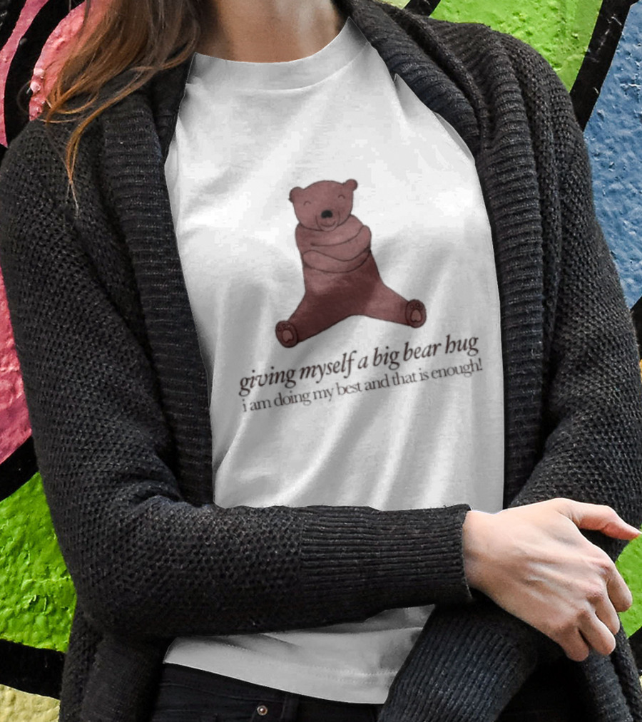 Giving Myself A Big Bear Hug I Am Doing My Best And That Is Enough T-Shirt