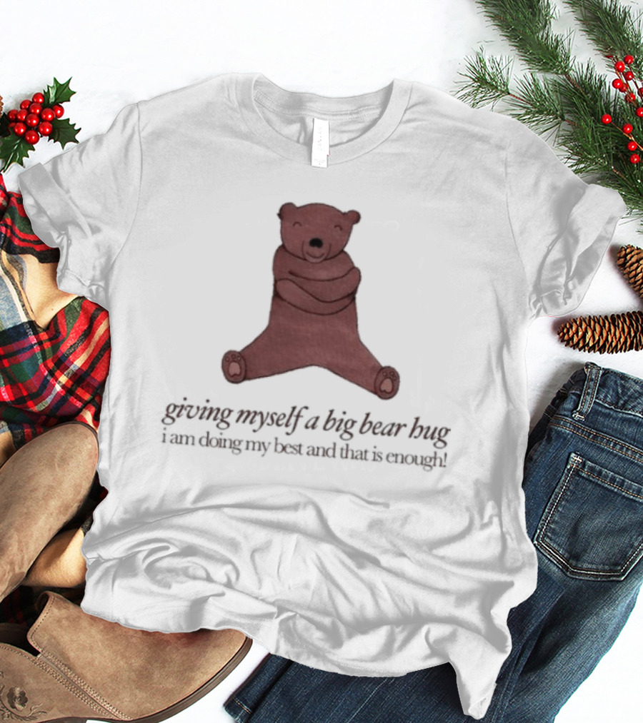 Giving Myself A Big Bear Hug I Am Doing My Best And That Is Enough T-Shirt