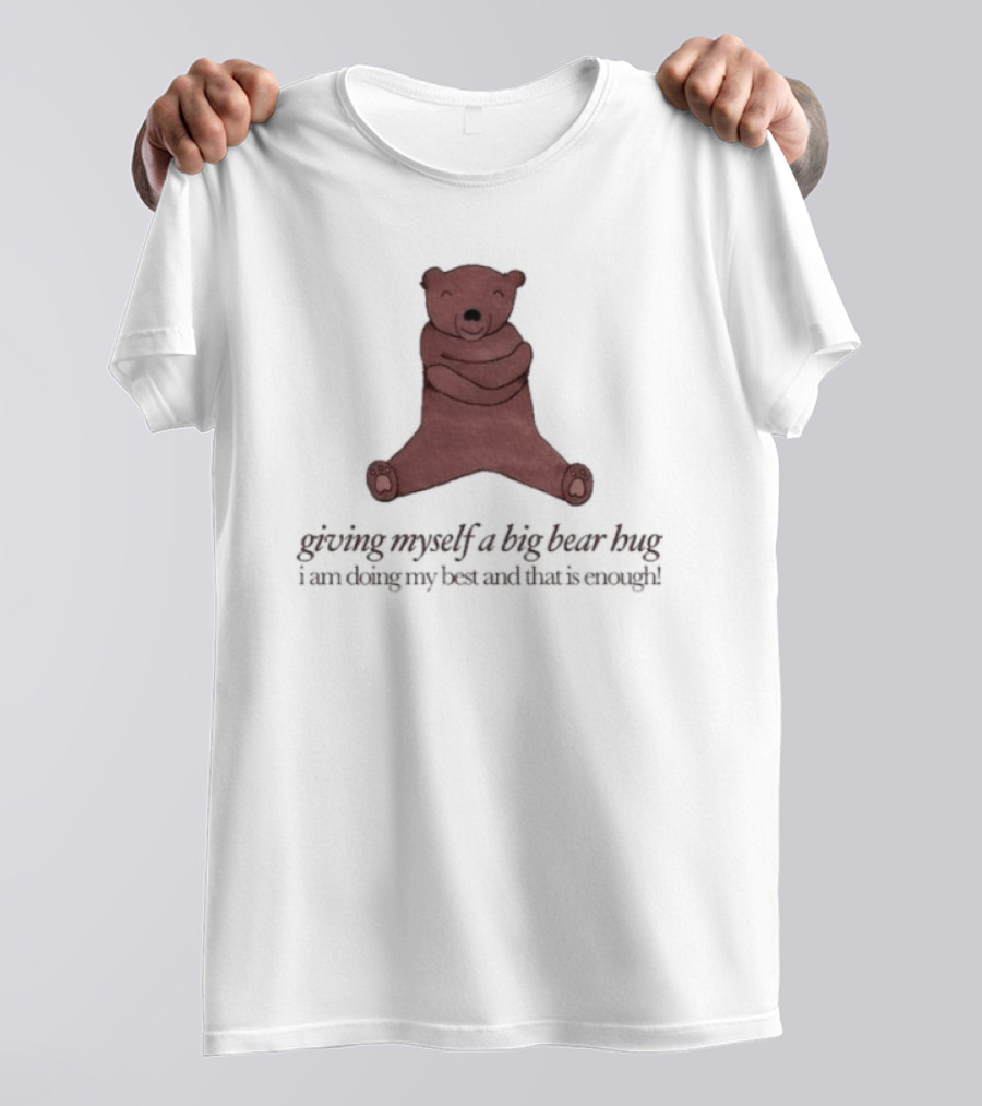 Giving Myself A Big Bear Hug I Am Doing My Best And That Is Enough T-Shirt