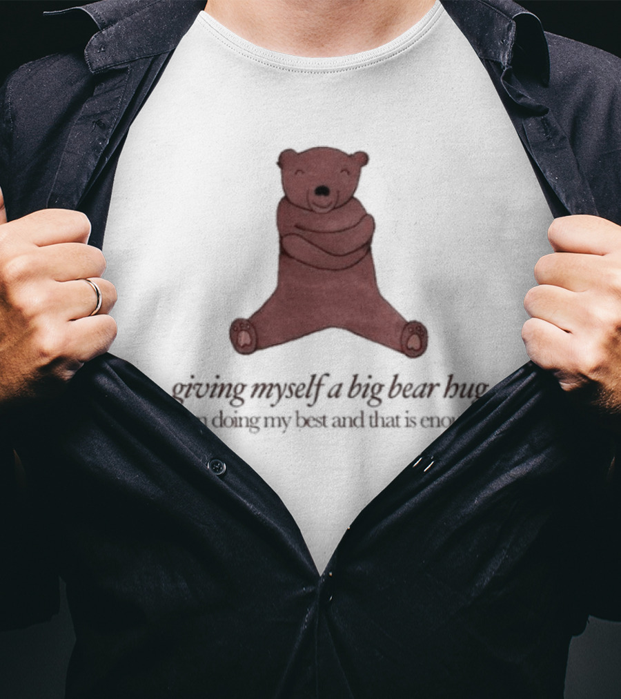 Giving Myself A Big Bear Hug I Am Doing My Best And That Is Enough T-Shirt