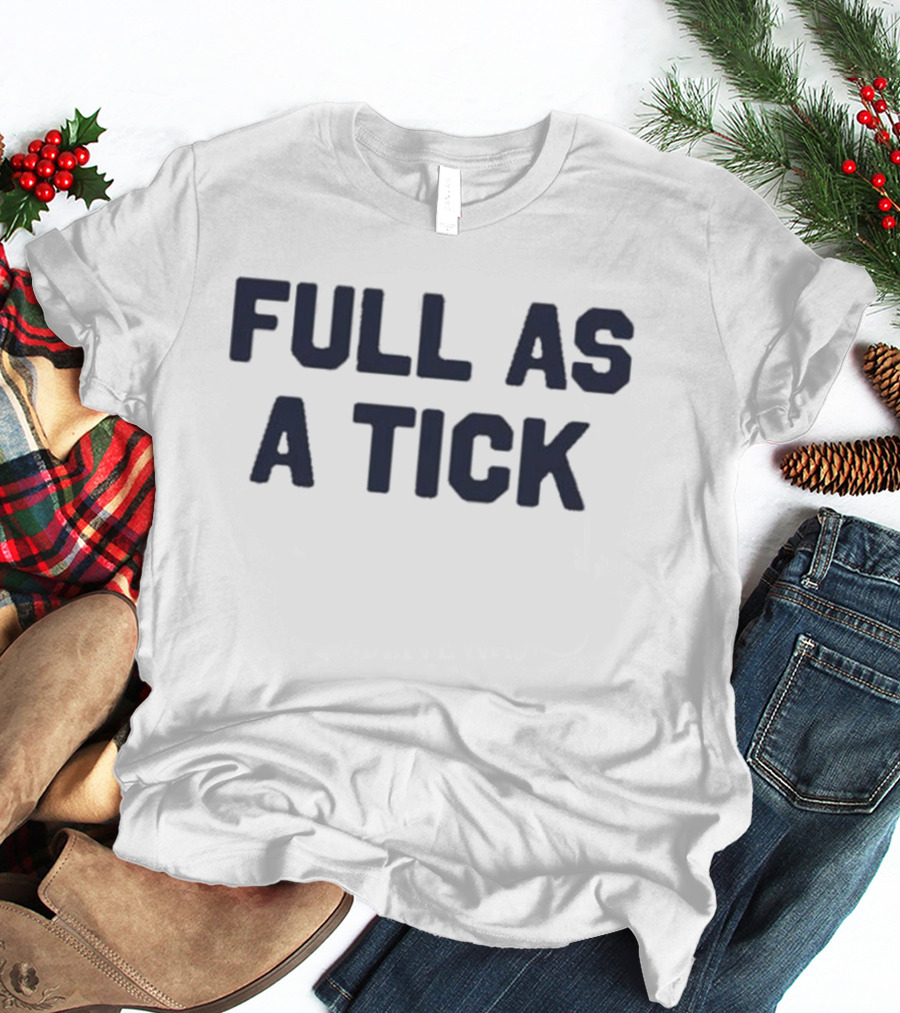 Middleclassfancy Full As A Tick Phrase T-Shirt