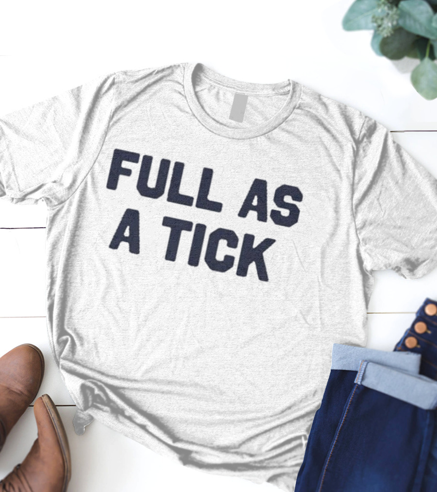 Middleclassfancy Full As A Tick Phrase T-Shirt