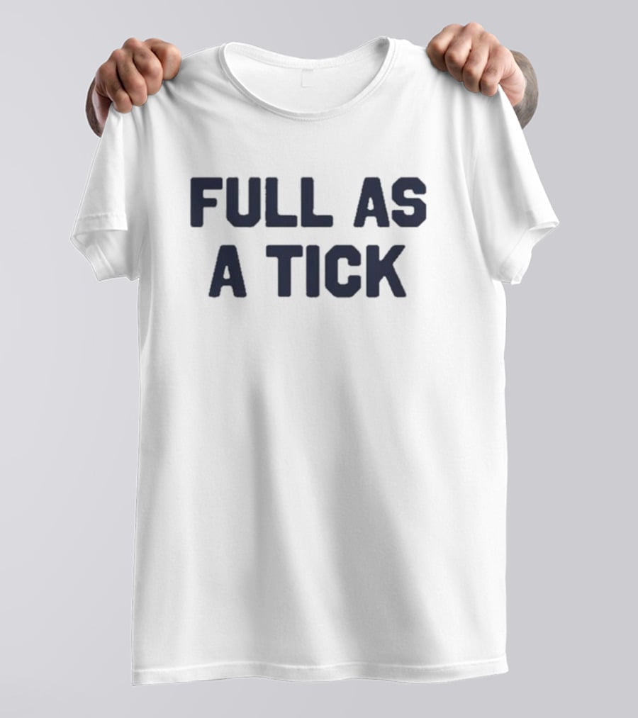 Middleclassfancy Full As A Tick Phrase T-Shirt