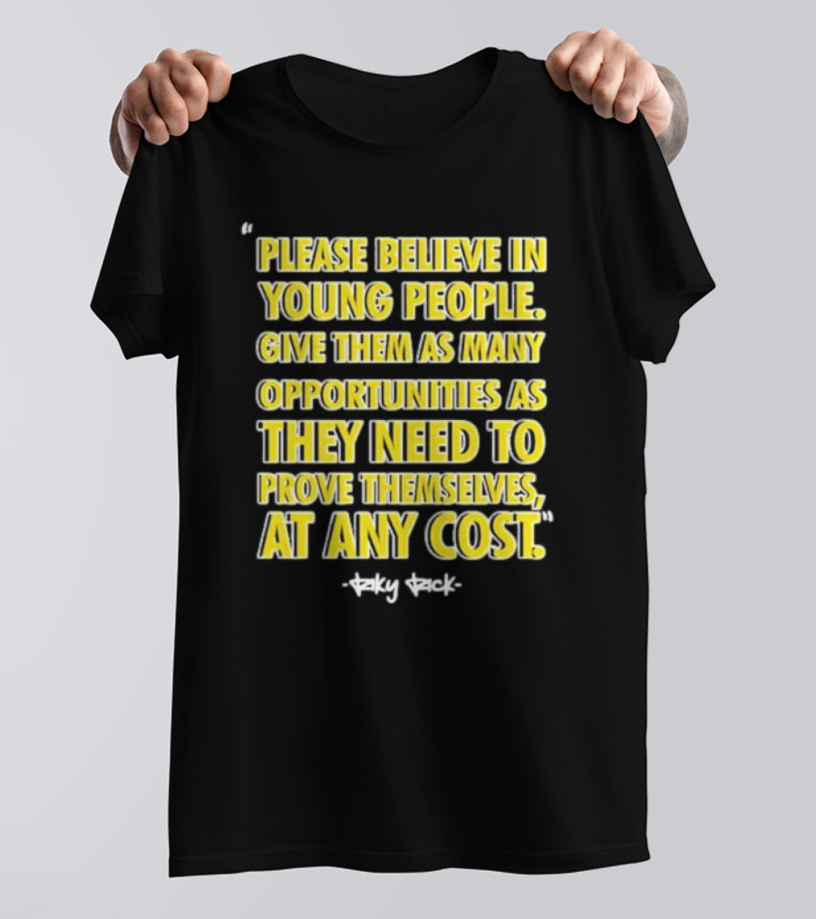 Please Believe In Young People Opportunities For Them To Prove Themselves At Any Cost By Riky Rick T-Shirt