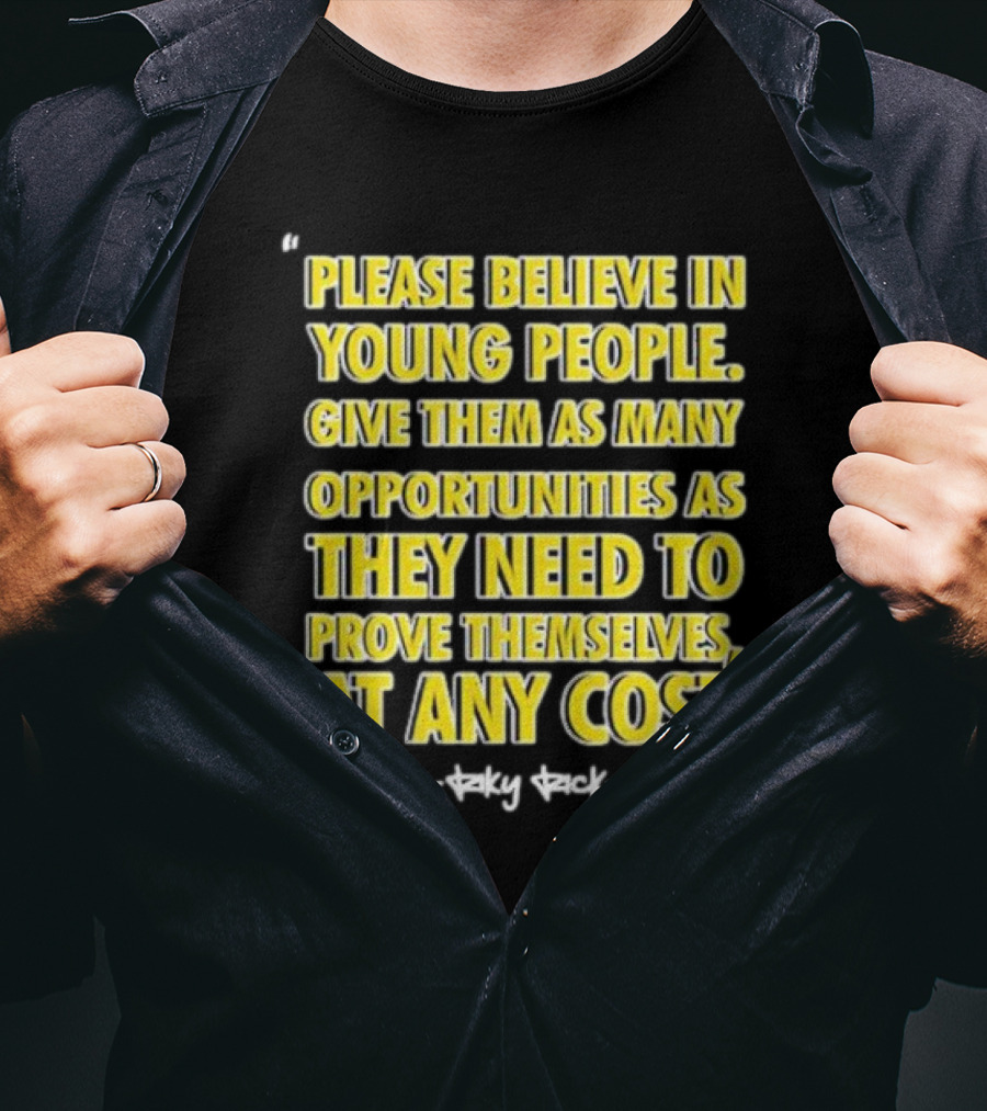Please Believe In Young People Opportunities For Them To Prove Themselves At Any Cost By Riky Rick T-Shirt